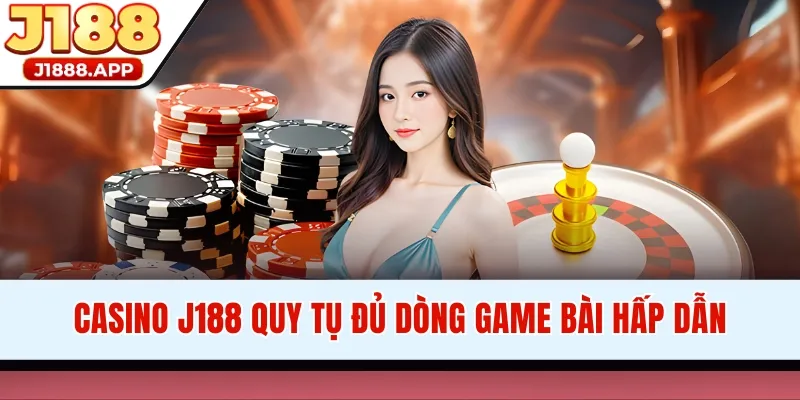 Casino J188 quy tụ đủ dòng game bài hấp dẫn