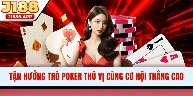 Tận hưởng trò Poker thú vị cùng cơ hội thắng cao