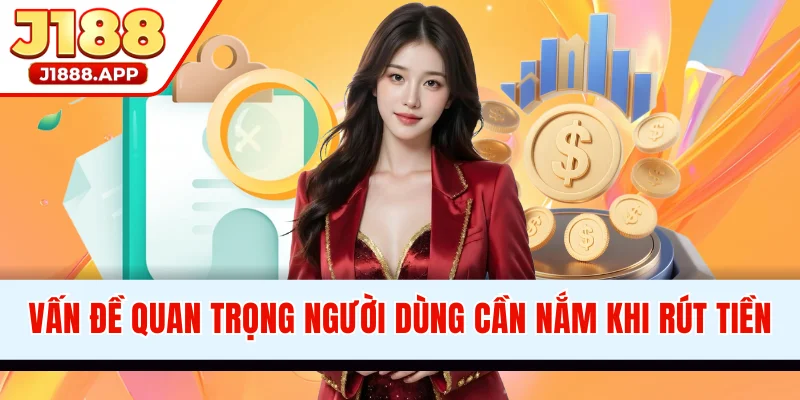 Vấn đề người dùng cần nắm rõ khi rút tiền