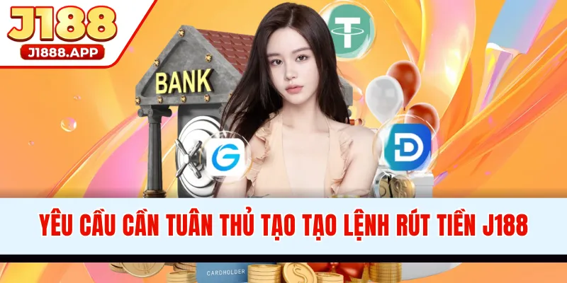 Yêu cầu cần tuân thủ tạo tạo lệnh rút tiền J188