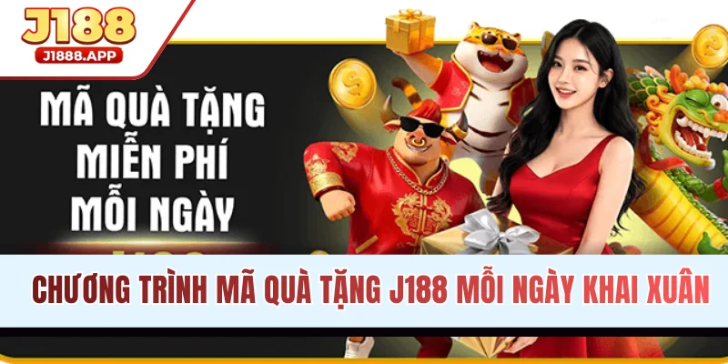 Chương trình mã quà tặng J188 mỗi ngày khai xuân